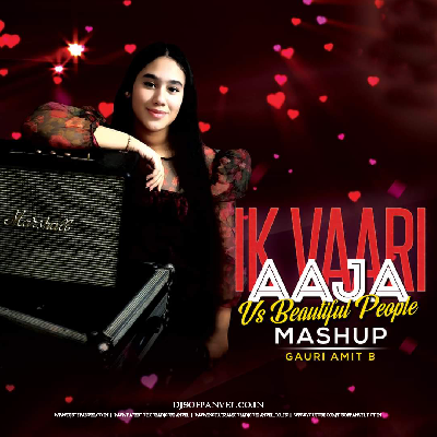 Ik Vaari Aaja Soneya vs Beautiful People (Mashup) – DJ Amit B Feat. Gauri Amit B